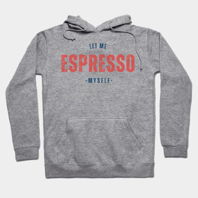 Let me espresso myself Hoodie by yourstruly